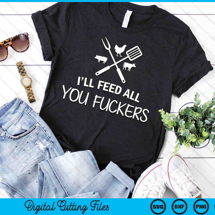 I'll Feed All You Fuckers Grilling Quote BBQ Dad Chef SVG PNG Digital Cutting Files I'll Feed All You Fuckers Grilling Quote BBQ Dad Chef SVG PNG Digital Cutting Files
