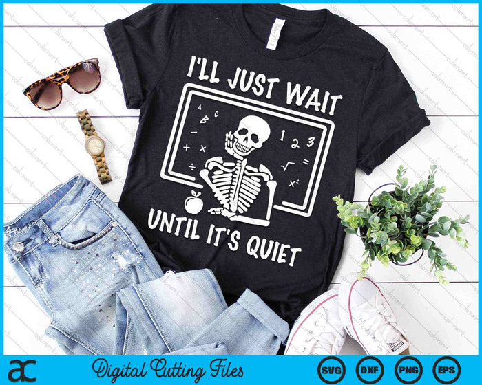 I'll Just Wait Until It's Quiet Halloween Teacher SVG PNG Digital Cutting Files