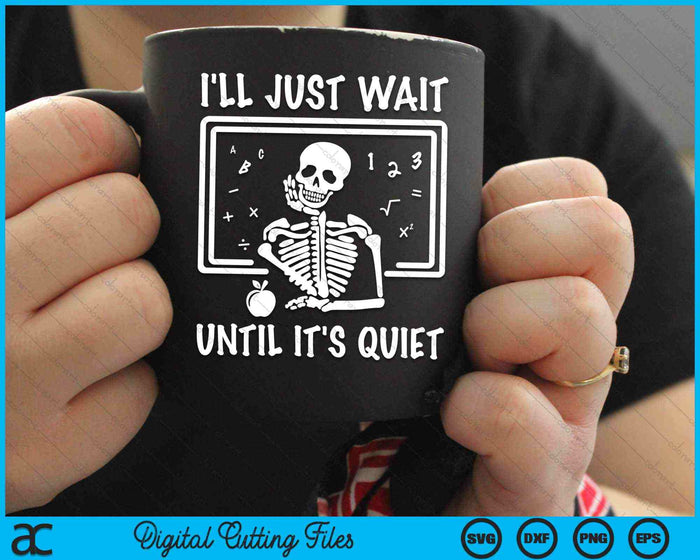 I'll Just Wait Until It's Quiet Halloween Teacher SVG PNG Digital Cutting Files