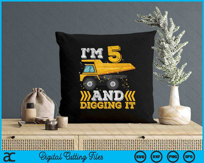 I'm 5 And Digging It Truck 5th Birthday SVG PNG Digital Printable Files I'm 5 And Digging It Truck 5th Birthday SVG PNG Digital Printable Files