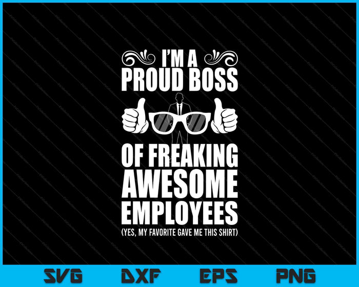 I'm A Proud Boss Of Freaking Awesome Employees SVG PNG Digital Printable Files I'm A Proud Boss Of Freaking Awesome Employees SVG PNG Digital Printable Files