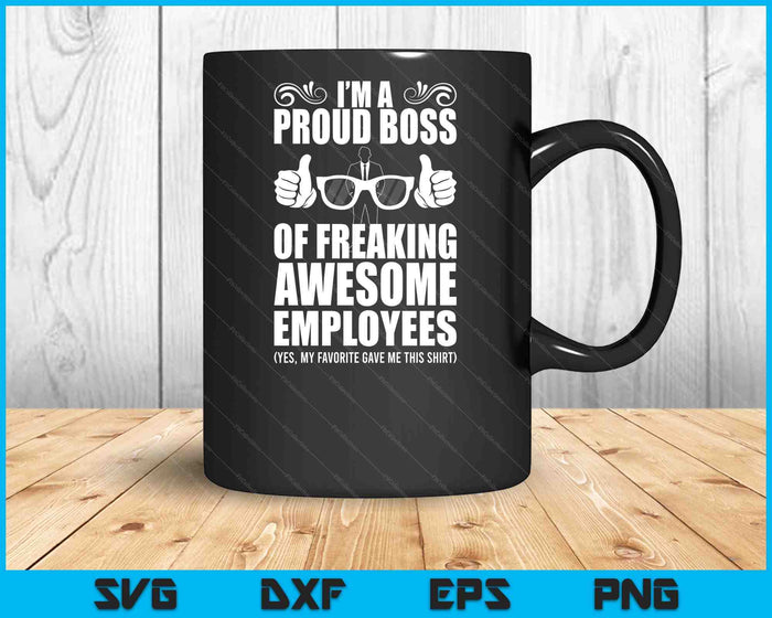I'm A Proud Boss Of Freaking Awesome Employees SVG PNG Digital Printable Files I'm A Proud Boss Of Freaking Awesome Employees SVG PNG Digital Printable Files