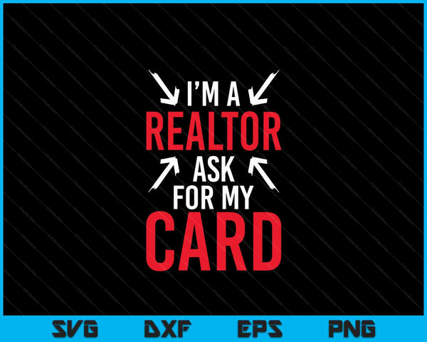 I'm A Realtor Ask For My Card Gift Design Real Estate Agent SVG PNG Digital Printable Files