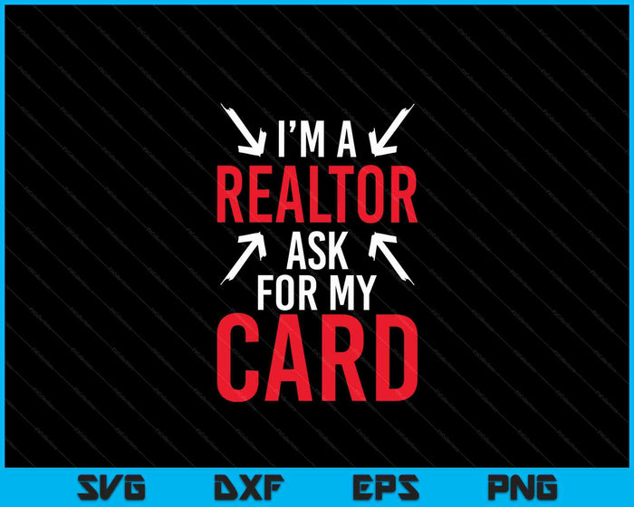 I'm A Realtor Ask For My Card Gift Design Real Estate Agent SVG PNG Digital Printable Files I'm A Realtor Ask For My Card Gift Design Real Estate Agent SVG PNG Digital Printable Files