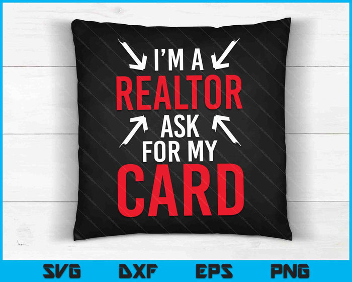 I'm A Realtor Ask For My Card Gift Design Real Estate Agent SVG PNG Digital Printable Files