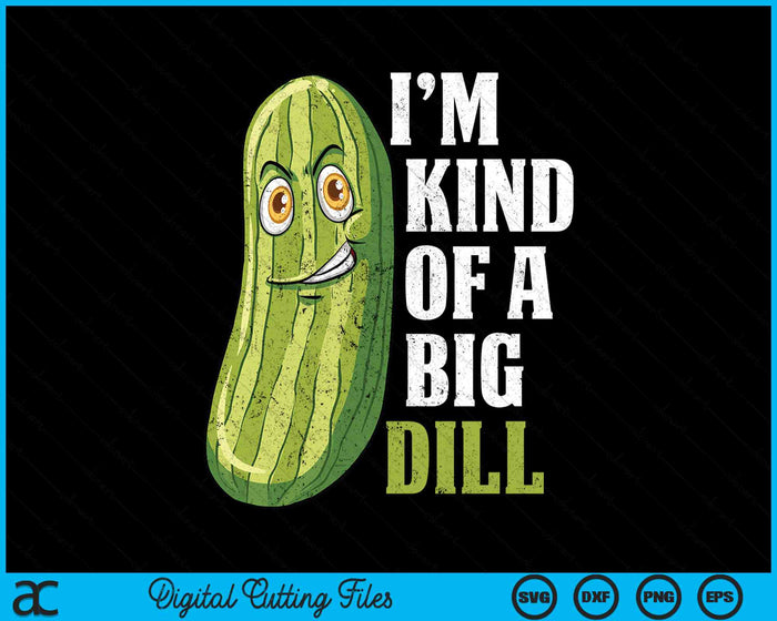 I'm Kind Of A Big Dill Funny Pickle Cucumber SVG PNG Digital Cutting File I'm Kind Of A Big Dill Funny Pickle Cucumber SVG PNG Digital Cutting File
