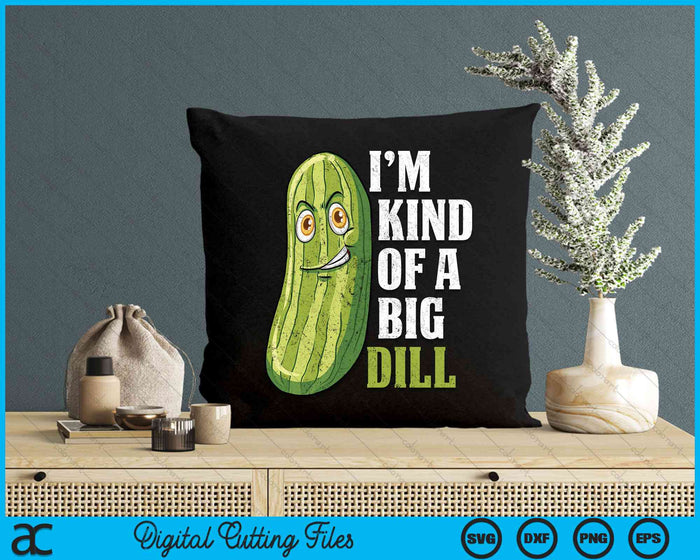 I'm Kind Of A Big Dill Funny Pickle Cucumber SVG PNG Digital Cutting File I'm Kind Of A Big Dill Funny Pickle Cucumber SVG PNG Digital Cutting File