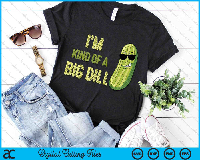 I'm Kind Of A Big Dill Pickle Funny Slogan SVG PNG Digital Cutting Files