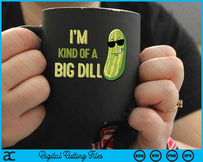 I'm Kind Of A Big Dill Pickle Funny Slogan SVG PNG Digital Cutting Files