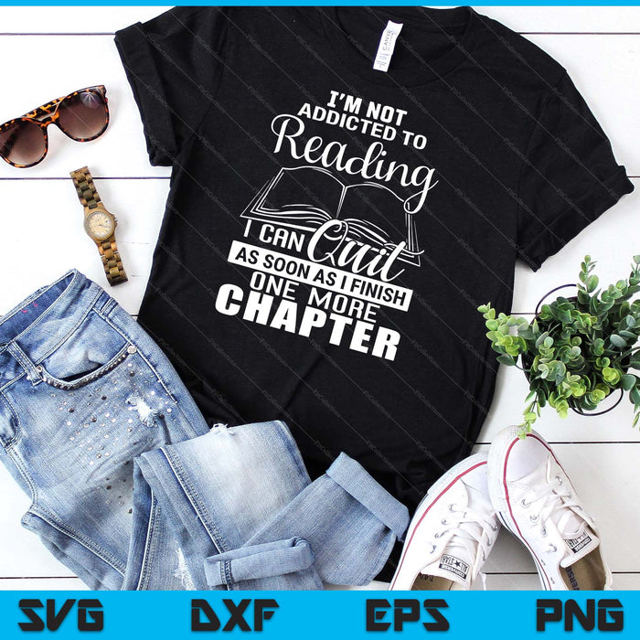 I'm Not Addicted To Reading One More Chapter Book Lover SVG PNG Digital Cutting Files