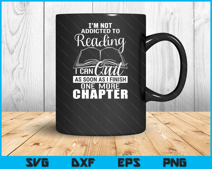 I'm Not Addicted To Reading One More Chapter Book Lover SVG PNG Digital Cutting Files