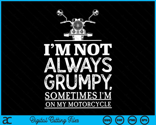 I'm Not Always Grumpy, Sometimes I'm On My Motorcycle SVG PNG Digital Cutting Files