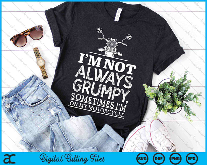 I'm Not Always Grumpy, Sometimes I'm On My Motorcycle SVG PNG Digital Cutting Files