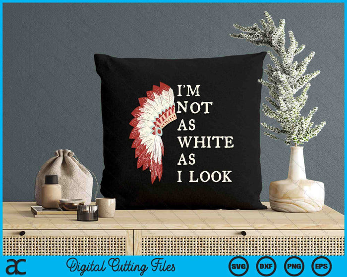 I'm Not As White As I Look Native American Indian Day Pride SVG PNG Digital Printable Files I'm Not As White As I Look Native American Indian Day Pride SVG PNG Digital Printable Files