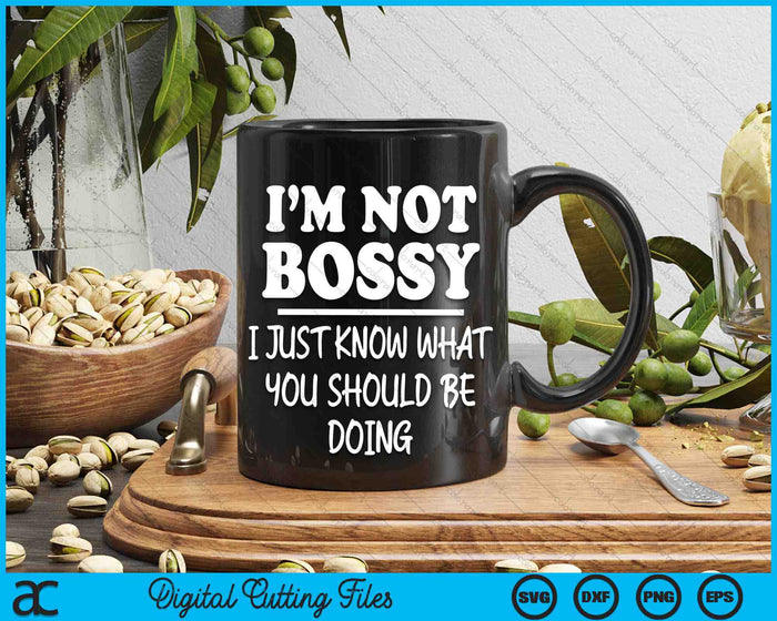 I'm Not Bossy I Just Know What You Should Be Doing Funny SVG PNG Digital Cutting Files