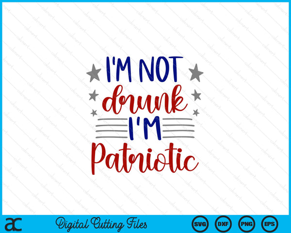 I’m Not Drunk I'm Patriotic 4th Of July SVG PNG Digital Cutting Files