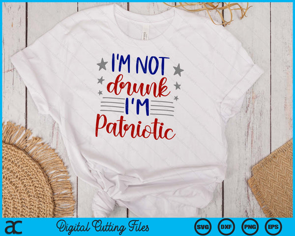 I’m Not Drunk I'm Patriotic 4th Of July SVG PNG Digital Cutting Files