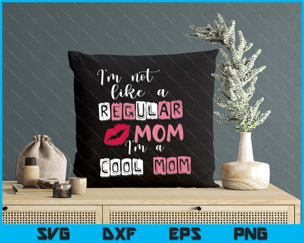 I'm Not Like A Regular Mom I'm A Cool-Mom Funny Mothers Day SVG PNG Digital Printable Files
