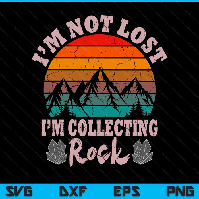 I'm Not Lost I'm Collecting Rocks Geologist Earth Scientist SVG PNG Digital Printable Files I'm Not Lost I'm Collecting Rocks Geologist Earth Scientist SVG PNG Digital Printable Files