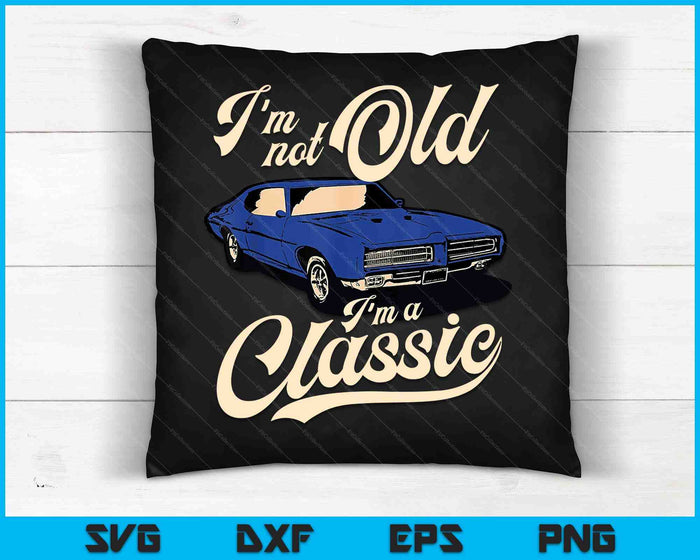 I'm Not Old I'm A Classic Vintage Muscle Car Birthday Gift SVG PNG Digital Cutting Files I'm Not Old I'm A Classic Vintage Muscle Car Birthday Gift SVG PNG Digital Cutting Files