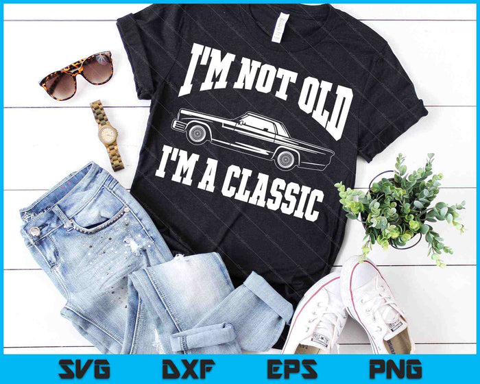 I'm Not Old I'm A Classic Vintage SVG PNG Cutting Printable Files I'm Not Old I'm A Classic Vintage SVG PNG Cutting Printable Files