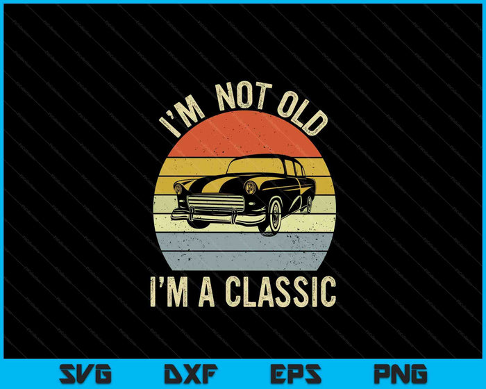 I'm Not Old Just Classic Funny Fathers Day Gift Dad SVG PNG Digital Cutting Files I'm Not Old Just Classic Funny Fathers Day Gift Dad SVG PNG Digital Cutting Files