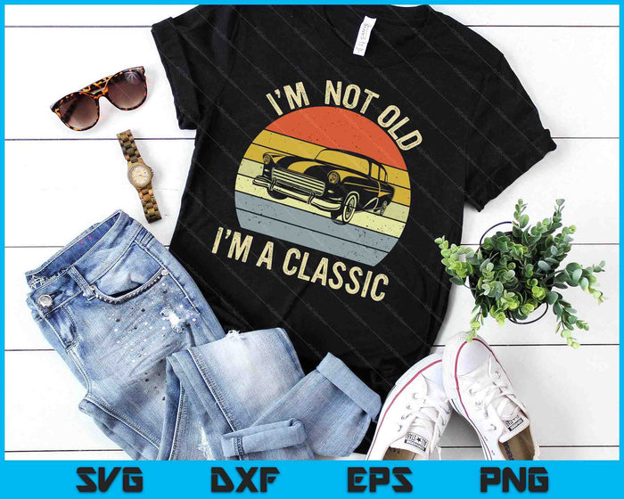 I'm Not Old Just Classic Funny Fathers Day Gift Dad SVG PNG Digital Cutting Files I'm Not Old Just Classic Funny Fathers Day Gift Dad SVG PNG Digital Cutting Files