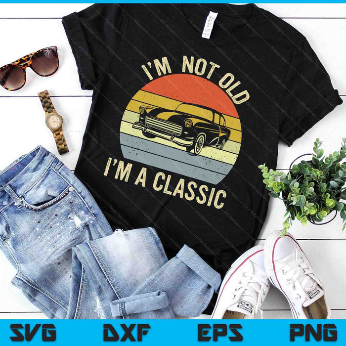 I'm Not Old Just Classic Funny Fathers Day Gift Dad SVG PNG Digital Cutting Files I'm Not Old Just Classic Funny Fathers Day Gift Dad SVG PNG Digital Cutting Files