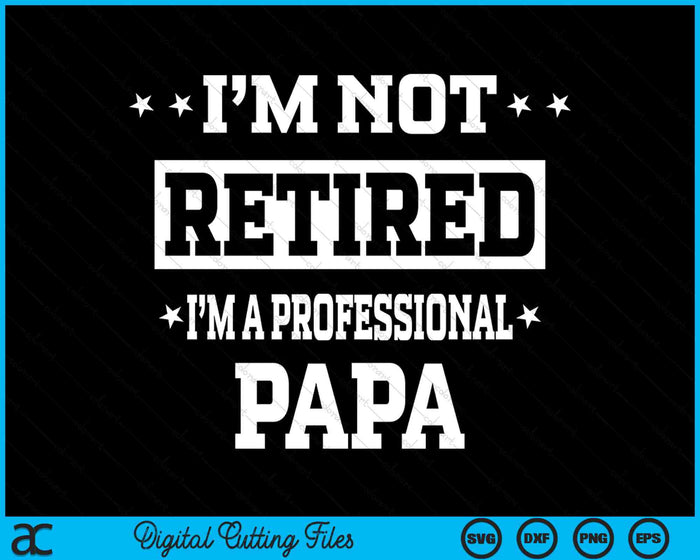 I'm Not Retired I'm A Professional Papa SVG PNG Digital Cutting Files I'm Not Retired I'm A Professional Papa SVG PNG Digital Cutting Files