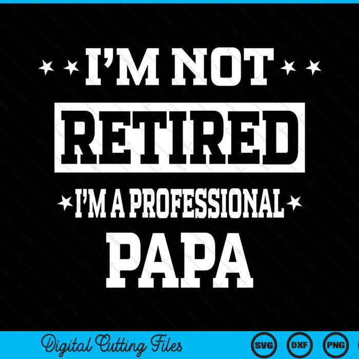 I'm Not Retired I'm A Professional Papa SVG PNG Digital Cutting Files I'm Not Retired I'm A Professional Papa SVG PNG Digital Cutting Files