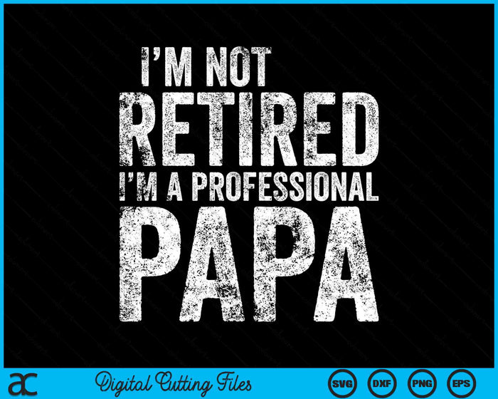 I'm Not Retired I'm A Professional Papa Father's Day SVG PNG Digital Cutting Files I'm Not Retired I'm A Professional Papa Father's Day SVG PNG Digital Cutting Files