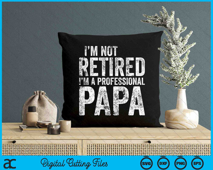 I'm Not Retired I'm A Professional Papa Father's Day SVG PNG Digital Cutting Files I'm Not Retired I'm A Professional Papa Father's Day SVG PNG Digital Cutting Files