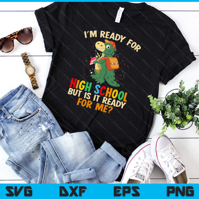 I'm Ready For High school But Is It Ready For Me Dinosaur Boys SVG PNG Digital Cutting Files I'm Ready For High school But Is It Ready For Me Dinosaur Boys SVG PNG Digital Cutting Files
