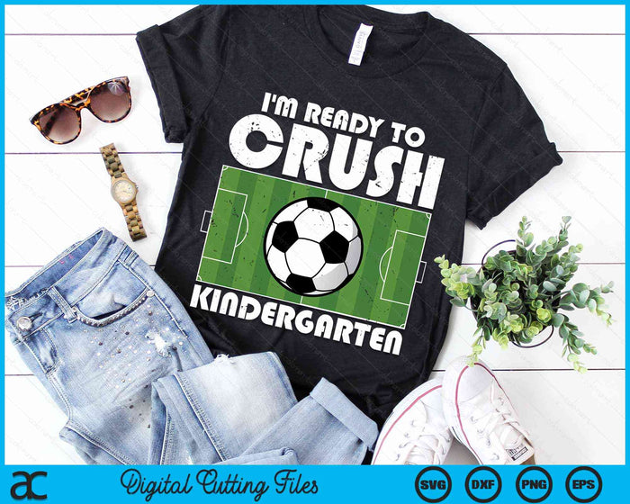 I'm Ready To Crush Kindergarten Soccer Player SVG PNG Digital Cutting File I'm Ready To Crush Kindergarten Soccer Player SVG PNG Digital Cutting File