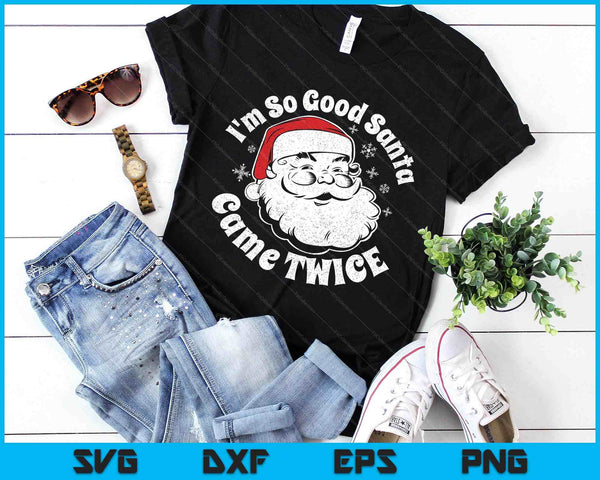 I'm So Good Santa Came Twice Funny Christmas In July SVG PNG Digital Printable Files