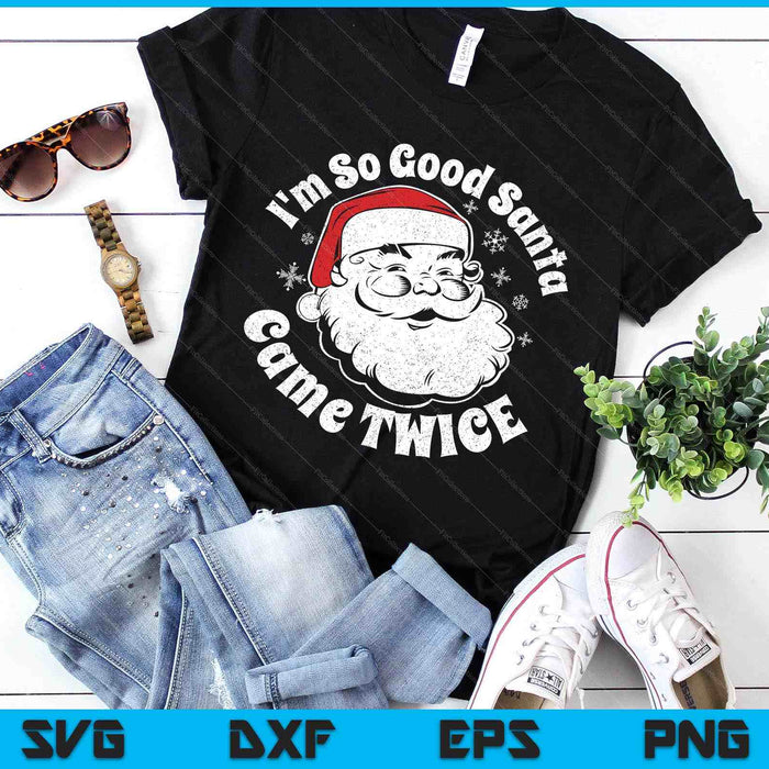 I'm So Good Santa Came Twice Funny Christmas In July SVG PNG Digital Printable Files I'm So Good Santa Came Twice Funny Christmas In July SVG PNG Digital Printable Files