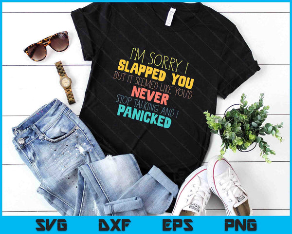 I'm Sorry I Slapped You Seemed Like You Never Stop Talking SVG PNG Digital Printable Files