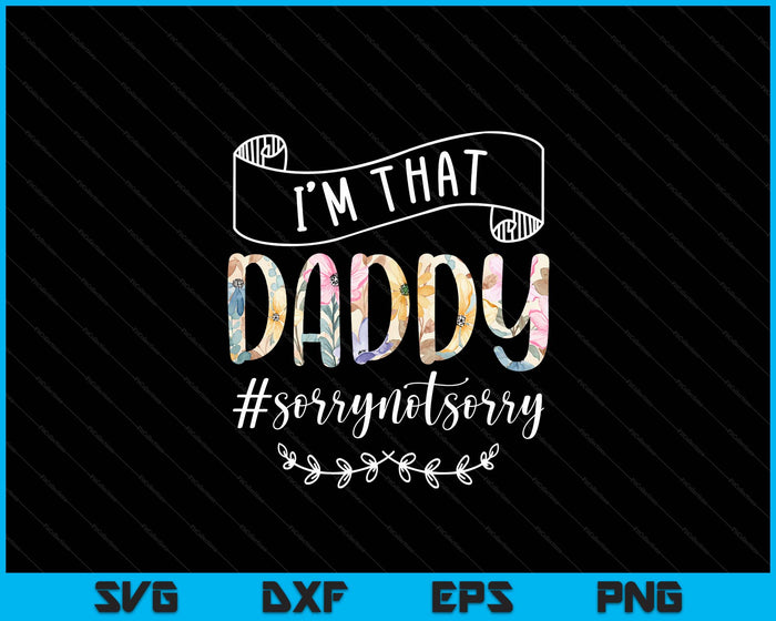 I'm That Daddy Sorry Not Sorry Shirt SVG PNG Digital Cutting Files I'm That Daddy Sorry Not Sorry Shirt SVG PNG Digital Cutting Files