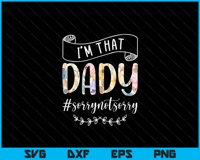 I'm That Dady Sorry Not Sorry Shirt SVG PNG Digital Cutting Files I'm That Dady Sorry Not Sorry Shirt SVG PNG Digital Cutting Files