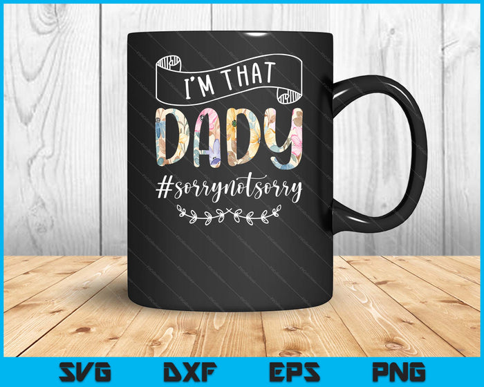 I'm That Dady Sorry Not Sorry Shirt SVG PNG Digital Cutting Files I'm That Dady Sorry Not Sorry Shirt SVG PNG Digital Cutting Files