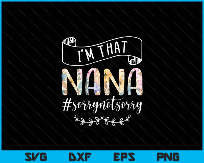 I'm That Nana Sorry Not Sorry Shirt SVG PNG Digital Cutting Files I'm That Nana Sorry Not Sorry Shirt SVG PNG Digital Cutting Files