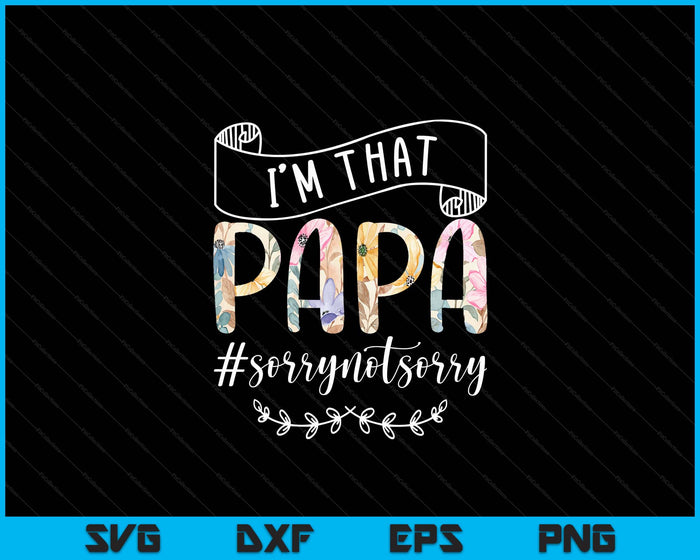 I'm That Papa Sorry Not Sorry Shirt SVG PNG Digital Cutting Files I'm That Papa Sorry Not Sorry Shirt SVG PNG Digital Cutting Files