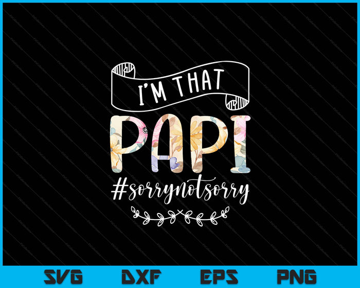 I'm That Papi Sorry Not Sorry Shirt SVG PNG Digital Cutting Files I'm That Papi Sorry Not Sorry Shirt SVG PNG Digital Cutting Files
