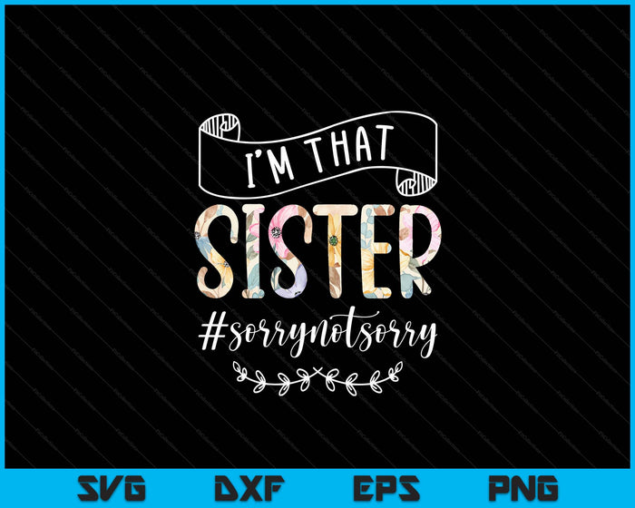 I'm That Sister Sorry Not Sorry Shirt SVG PNG Digital Cutting Files I'm That Sister Sorry Not Sorry Shirt SVG PNG Digital Cutting Files