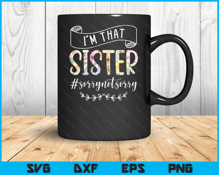 I'm That Sister Sorry Not Sorry Shirt SVG PNG Digital Cutting Files I'm That Sister Sorry Not Sorry Shirt SVG PNG Digital Cutting Files