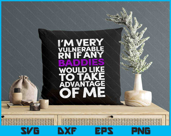 I’m Very Vulnerable RN If Any Baddie Take Advantage SVG PNG Digital Printable Files