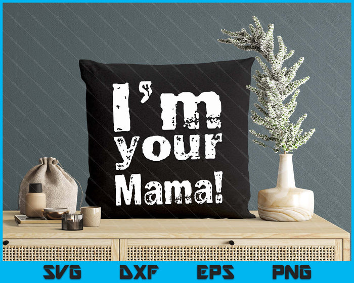 I'm Your Mama Funny Father's Day SVG PNG Digital Cutting Files I'm Your Mama Funny Father's Day SVG PNG Digital Cutting Files