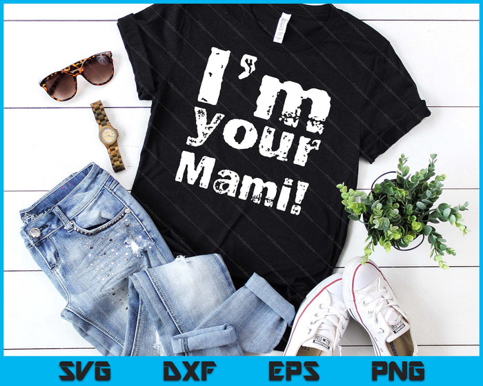 I'm Your Mami Funny Mother's Day SVG PNG Digital Cutting Files I'm Your Mami Funny Mother's Day SVG PNG Digital Cutting Files