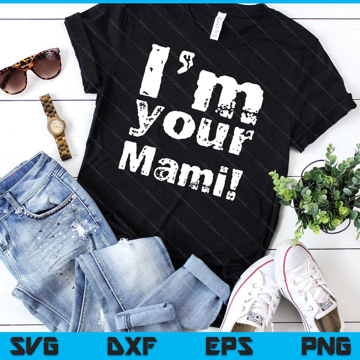 I'm Your Mami Funny Mother's Day SVG PNG Digital Cutting Files I'm Your Mami Funny Mother's Day SVG PNG Digital Cutting Files