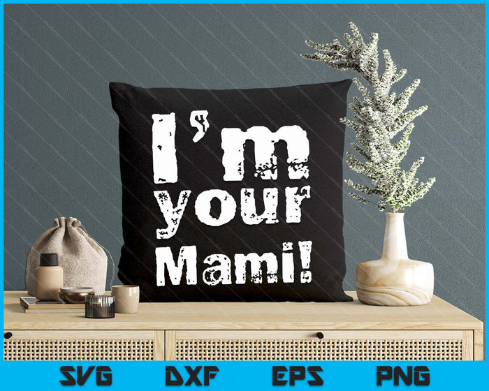 I'm Your Mami Funny Mother's Day SVG PNG Digital Cutting Files I'm Your Mami Funny Mother's Day SVG PNG Digital Cutting Files